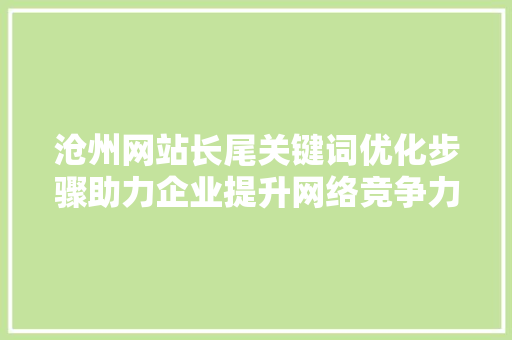 沧州网站长尾关键词优化步骤助力企业提升网络竞争力 网站建设公司