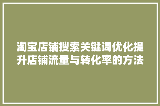 淘宝店铺搜索关键词优化提升店铺流量与转化率的方法 必应SEO
