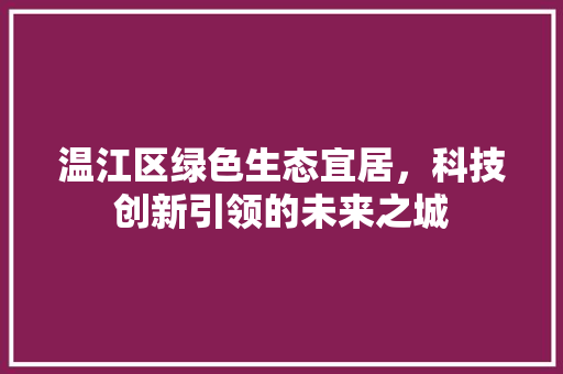 温江区绿色生态宜居，科技创新引领的未来之城 搜狗SEO