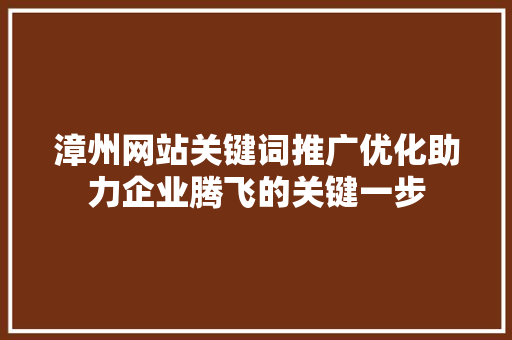 漳州网站关键词推广优化助力企业腾飞的关键一步 必应SEO