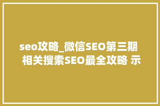 seo攻略_微信SEO第三期  相关搜索SEO最全攻略 示例落地实战步骤详解 seo攻略_微信SEO第三期  相关搜索SEO最全攻略 示例落地实战步骤详解 搜狗SEO