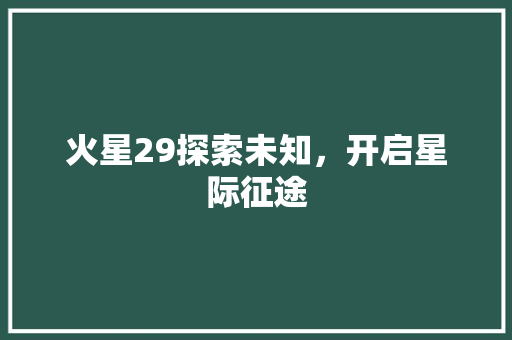 火星29探索未知，开启星际征途 搜狗SEO