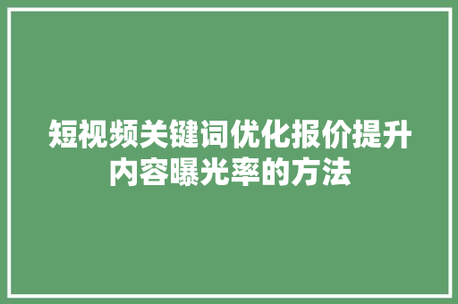 短视频关键词优化报价提升内容曝光率的方法 百度SEO