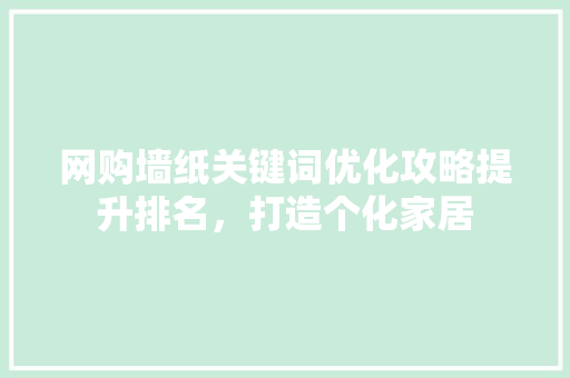 网购墙纸关键词优化攻略提升排名，打造个化家居 必应SEO