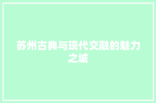 苏州古典与现代交融的魅力之城 必应SEO