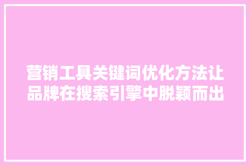 营销工具关键词优化方法让品牌在搜索引擎中脱颖而出 SEO关键词