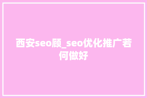 西安seo顾_seo优化推广若何做好 西安seo顾_seo优化推广若何做好 搜狗SEO