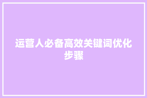 运营人必备高效关键词优化步骤 神马SEO