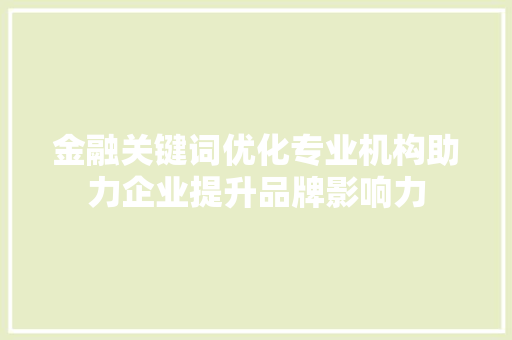 金融关键词优化专业机构助力企业提升品牌影响力 搜狗SEO