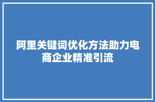 阿里关键词优化方法助力电商企业精准引流 网站建设公司