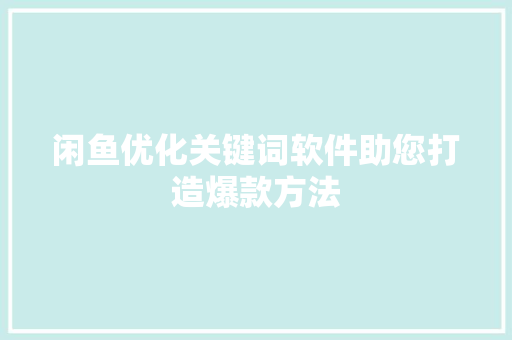 闲鱼优化关键词软件助您打造爆款方法 SEO关键词