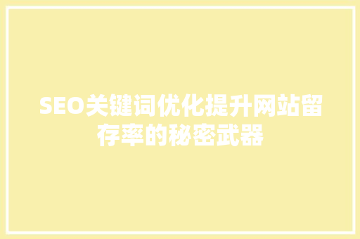 SEO关键词优化提升网站留存率的秘密武器