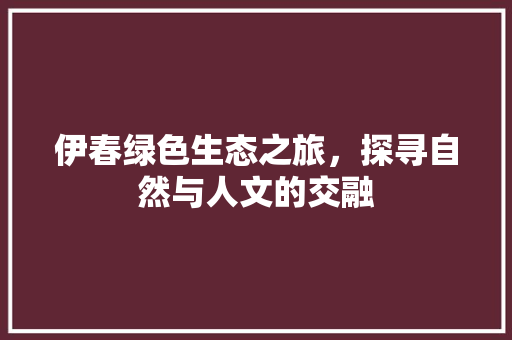 伊春绿色生态之旅，探寻自然与人文的交融 必应SEO
