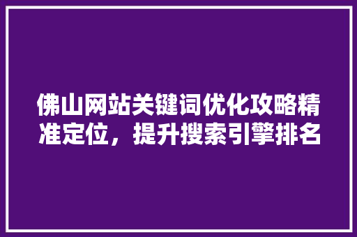 佛山网站关键词优化攻略精准定位，提升搜索引擎排名 SEO关键词