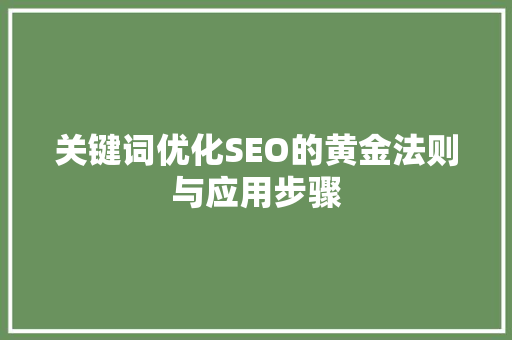 关键词优化SEO的黄金法则与应用步骤 SEO关键词