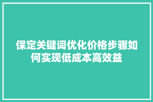 保定关键词优化价格步骤如何实现低成本高效益 搜狗SEO