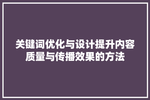 关键词优化与设计提升内容质量与传播效果的方法 必应SEO