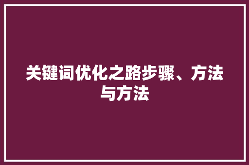 关键词优化之路步骤、方法与方法