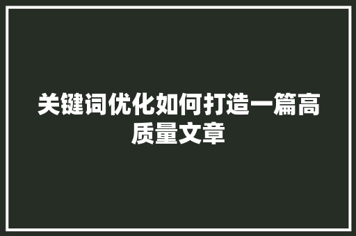 关键词优化如何打造一篇高质量文章
