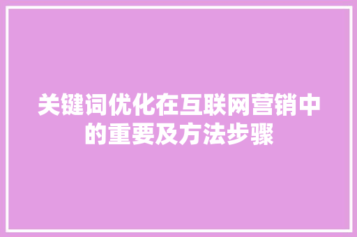 关键词优化在互联网营销中的重要及方法步骤 神马SEO