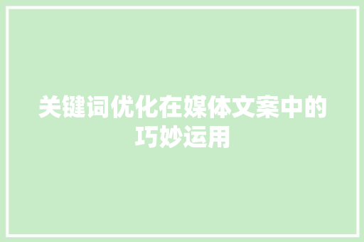 关键词优化在媒体文案中的巧妙运用 搜狗SEO