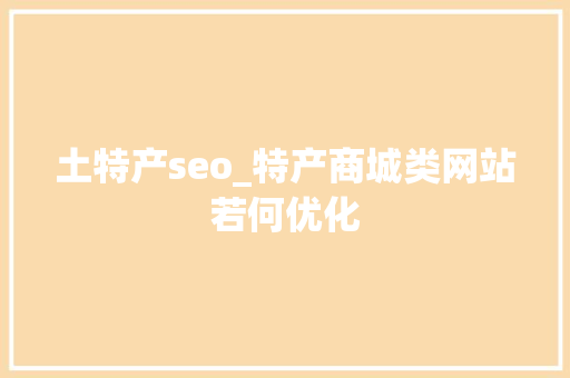 土特产seo_特产商城类网站若何优化 土特产seo_特产商城类网站若何优化 网站建设公司