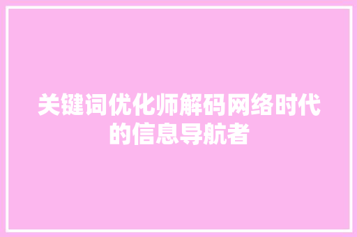 关键词优化师解码网络时代的信息导航者 神马SEO