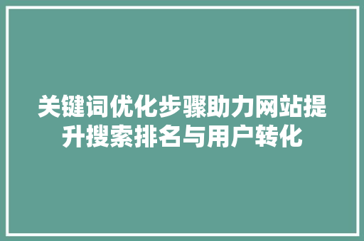 关键词优化步骤助力网站提升搜索排名与用户转化 必应SEO