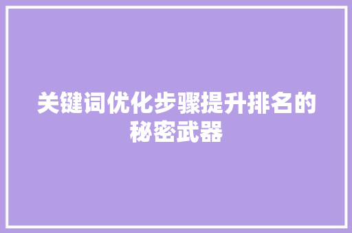 关键词优化步骤提升排名的秘密武器 必应SEO