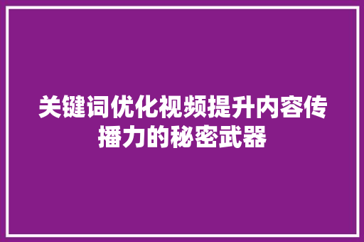 关键词优化视频提升内容传播力的秘密武器 搜狗SEO
