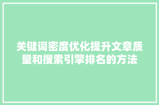 关键词密度优化提升文章质量和搜索引擎排名的方法 搜狗SEO