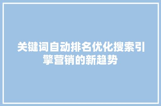 关键词自动排名优化搜索引擎营销的新趋势