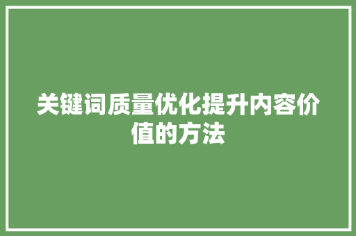 关键词质量优化提升内容价值的方法 搜狗SEO