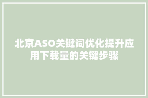 北京ASO关键词优化提升应用下载量的关键步骤 搜狗SEO