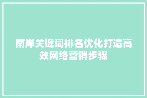 南岸关键词排名优化打造高效网络营销步骤 SEO关键词