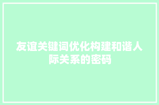 友谊关键词优化构建和谐人际关系的密码 神马SEO