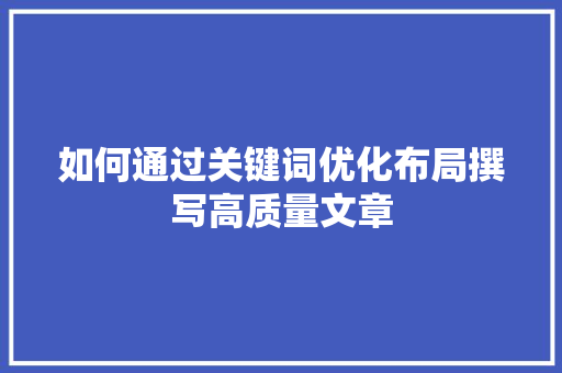 如何通过关键词优化布局撰写高质量文章 神马SEO