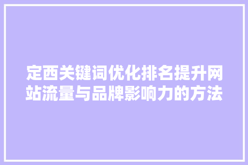 定西关键词优化排名提升网站流量与品牌影响力的方法