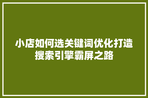 小店如何选关键词优化打造搜索引擎霸屏之路 SEO关键词