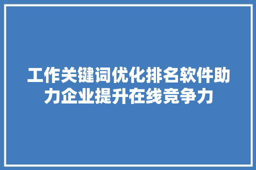 工作关键词优化排名软件助力企业提升在线竞争力 必应SEO