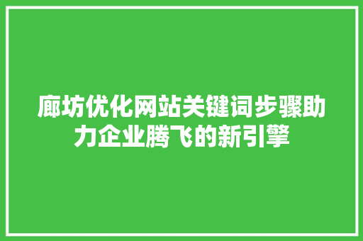 廊坊优化网站关键词步骤助力企业腾飞的新引擎 搜狗SEO