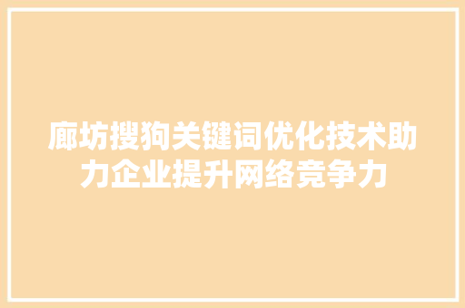 廊坊搜狗关键词优化技术助力企业提升网络竞争力 SEO关键词