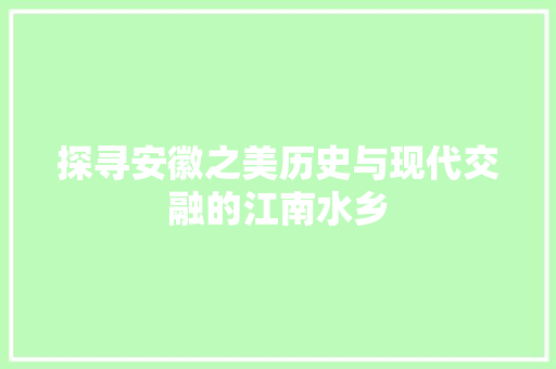 探寻安徽之美历史与现代交融的江南水乡 百度SEO