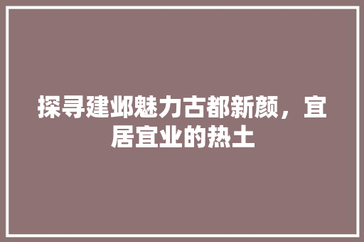 探寻建邺魅力古都新颜，宜居宜业的热土 百度SEO