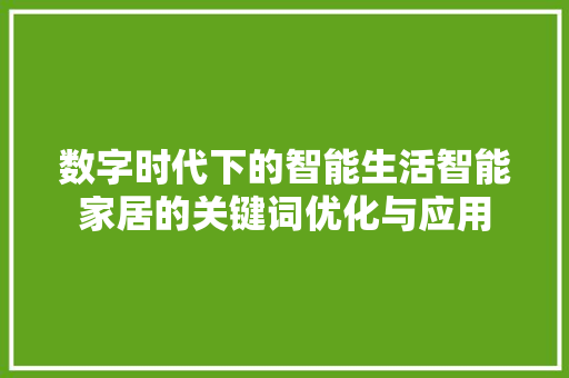 数字时代下的智能生活智能家居的关键词优化与应用 搜狗SEO