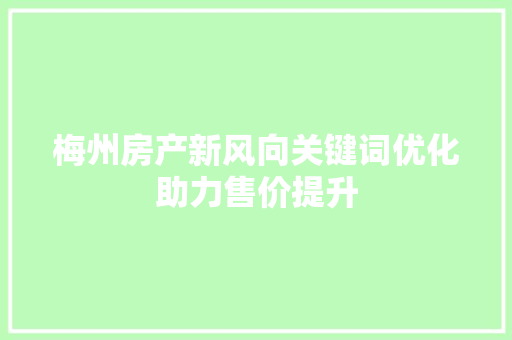 梅州房产新风向关键词优化助力售价提升 搜狗SEO