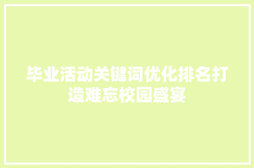毕业活动关键词优化排名打造难忘校园盛宴 百度SEO