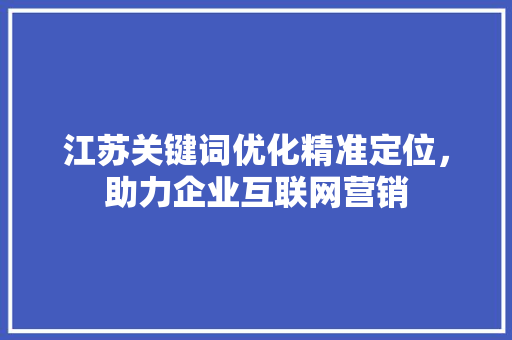 江苏关键词优化精准定位，助力企业互联网营销 搜狗SEO