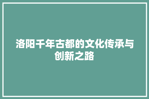洛阳千年古都的文化传承与创新之路 神马SEO