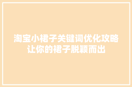 淘宝小裙子关键词优化攻略让你的裙子脱颖而出 神马SEO